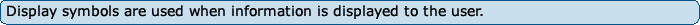 Display symbols are used when information is displayed to the user.